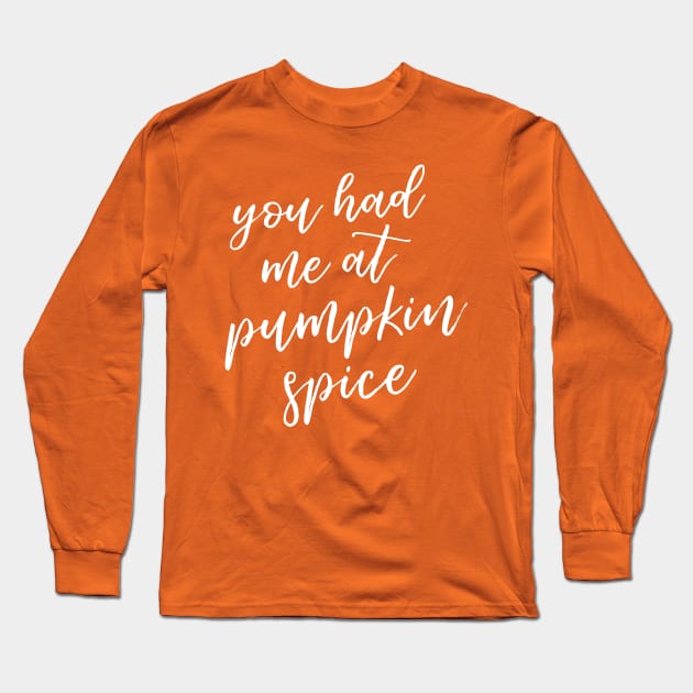 You Had Me at Pumpkin Spice Long Sleeve T-Shirt by HappyCatPrints